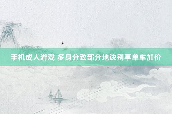 手机成人游戏 多身分致部分地诀别享单车加价