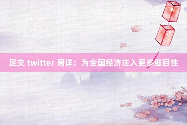 足交 twitter 周详：为全国经济注入更多细目性